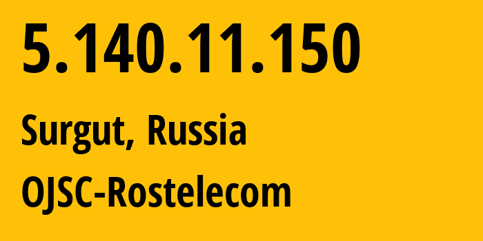 IP address 5.140.11.150 (Surgut, Khanty-Mansia, Russia) get location, coordinates on map, ISP provider AS12389 OJSC-Rostelecom // who is provider of ip address 5.140.11.150, whose IP address