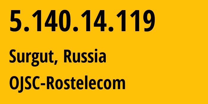 IP address 5.140.14.119 (Surgut, Khanty-Mansia, Russia) get location, coordinates on map, ISP provider AS12389 OJSC-Rostelecom // who is provider of ip address 5.140.14.119, whose IP address