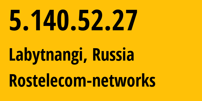 IP address 5.140.52.27 (Labytnangi, Yamalo-Nenets, Russia) get location, coordinates on map, ISP provider AS12389 Rostelecom-networks // who is provider of ip address 5.140.52.27, whose IP address