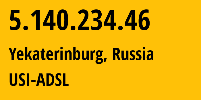 IP address 5.140.234.46 (Yekaterinburg, Sverdlovsk Oblast, Russia) get location, coordinates on map, ISP provider AS12389 USI-ADSL // who is provider of ip address 5.140.234.46, whose IP address
