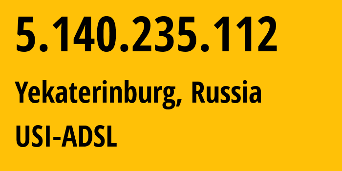 IP address 5.140.235.112 (Yekaterinburg, Sverdlovsk Oblast, Russia) get location, coordinates on map, ISP provider AS12389 USI-ADSL // who is provider of ip address 5.140.235.112, whose IP address