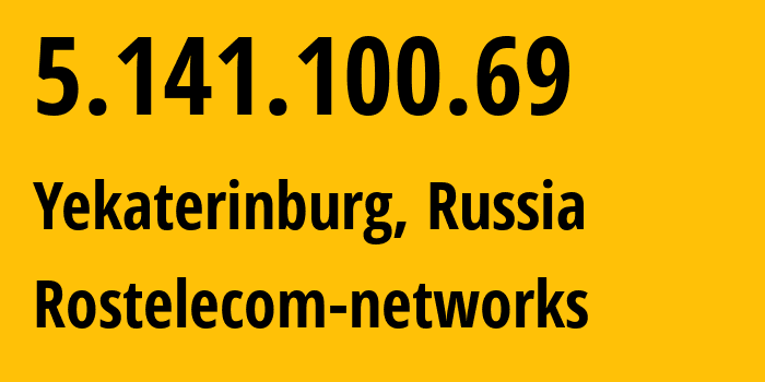 IP address 5.141.100.69 (Yekaterinburg, Sverdlovsk Oblast, Russia) get location, coordinates on map, ISP provider AS12389 Rostelecom-networks // who is provider of ip address 5.141.100.69, whose IP address