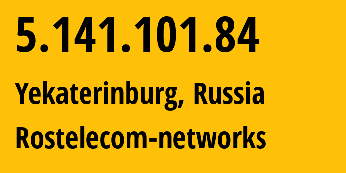 IP address 5.141.101.84 (Yekaterinburg, Sverdlovsk Oblast, Russia) get location, coordinates on map, ISP provider AS12389 Rostelecom-networks // who is provider of ip address 5.141.101.84, whose IP address