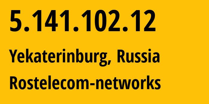 IP address 5.141.102.12 (Yekaterinburg, Sverdlovsk Oblast, Russia) get location, coordinates on map, ISP provider AS12389 Rostelecom-networks // who is provider of ip address 5.141.102.12, whose IP address