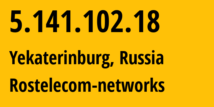 IP address 5.141.102.18 (Yekaterinburg, Sverdlovsk Oblast, Russia) get location, coordinates on map, ISP provider AS12389 Rostelecom-networks // who is provider of ip address 5.141.102.18, whose IP address