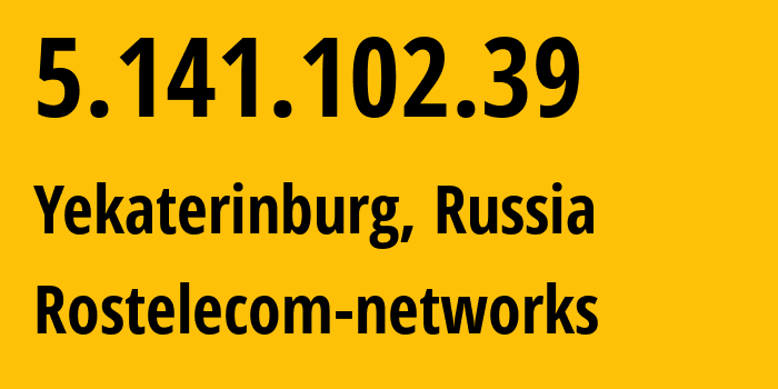 IP address 5.141.102.39 (Yekaterinburg, Sverdlovsk Oblast, Russia) get location, coordinates on map, ISP provider AS12389 Rostelecom-networks // who is provider of ip address 5.141.102.39, whose IP address