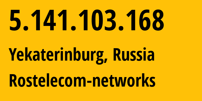 IP address 5.141.103.168 (Yekaterinburg, Sverdlovsk Oblast, Russia) get location, coordinates on map, ISP provider AS12389 Rostelecom-networks // who is provider of ip address 5.141.103.168, whose IP address