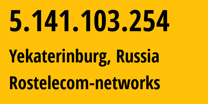 IP address 5.141.103.254 (Yekaterinburg, Sverdlovsk Oblast, Russia) get location, coordinates on map, ISP provider AS12389 Rostelecom-networks // who is provider of ip address 5.141.103.254, whose IP address