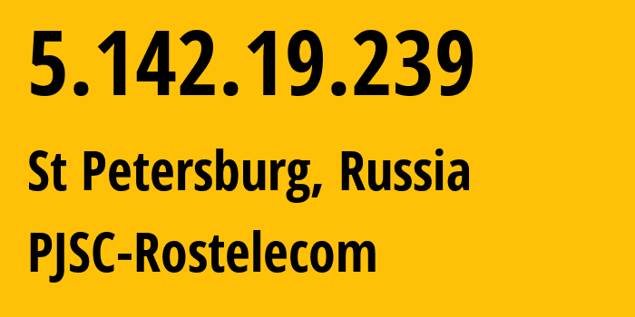 IP address 5.142.19.239 (St Petersburg, St.-Petersburg, Russia) get location, coordinates on map, ISP provider AS12389 PJSC-Rostelecom // who is provider of ip address 5.142.19.239, whose IP address