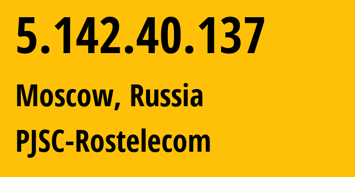 IP address 5.142.40.137 (Moscow, Moscow, Russia) get location, coordinates on map, ISP provider AS12389 PJSC-Rostelecom // who is provider of ip address 5.142.40.137, whose IP address