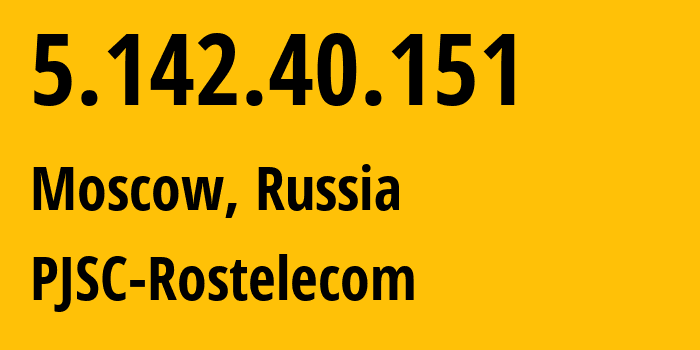 IP address 5.142.40.151 (Moscow, Moscow, Russia) get location, coordinates on map, ISP provider AS12389 PJSC-Rostelecom // who is provider of ip address 5.142.40.151, whose IP address