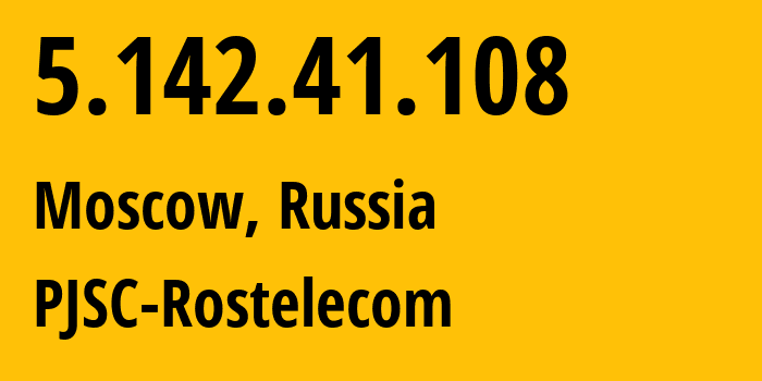 IP address 5.142.41.108 (Moscow, Moscow, Russia) get location, coordinates on map, ISP provider AS12389 PJSC-Rostelecom // who is provider of ip address 5.142.41.108, whose IP address