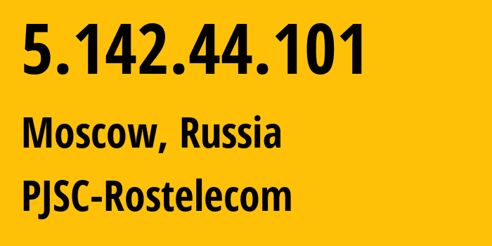 IP address 5.142.44.101 (Moscow, Moscow, Russia) get location, coordinates on map, ISP provider AS12389 PJSC-Rostelecom // who is provider of ip address 5.142.44.101, whose IP address