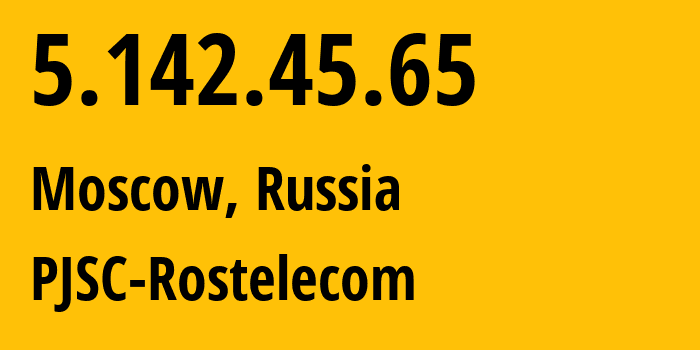 IP address 5.142.45.65 (Moscow, Moscow, Russia) get location, coordinates on map, ISP provider AS12389 PJSC-Rostelecom // who is provider of ip address 5.142.45.65, whose IP address