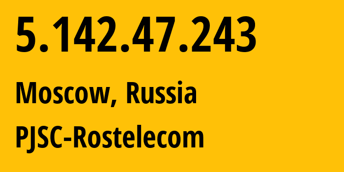 IP address 5.142.47.243 (Moscow, Moscow, Russia) get location, coordinates on map, ISP provider AS12389 PJSC-Rostelecom // who is provider of ip address 5.142.47.243, whose IP address