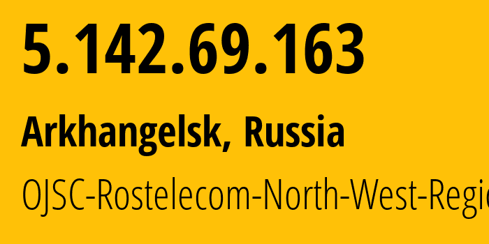 IP address 5.142.69.163 (Arkhangelsk, Arkhangelskaya, Russia) get location, coordinates on map, ISP provider AS12389 OJSC-Rostelecom-North-West-Region // who is provider of ip address 5.142.69.163, whose IP address