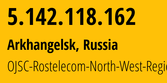 IP address 5.142.118.162 (Arkhangelsk, Arkhangelskaya, Russia) get location, coordinates on map, ISP provider AS12389 OJSC-Rostelecom-North-West-Region // who is provider of ip address 5.142.118.162, whose IP address