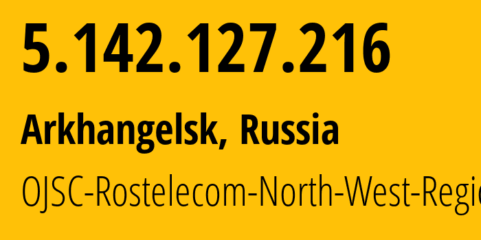 IP address 5.142.127.216 (Arkhangelsk, Arkhangelskaya, Russia) get location, coordinates on map, ISP provider AS12389 OJSC-Rostelecom-North-West-Region // who is provider of ip address 5.142.127.216, whose IP address