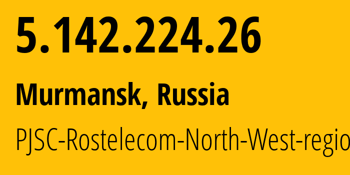 IP address 5.142.224.26 (Murmansk, Murmansk, Russia) get location, coordinates on map, ISP provider AS12389 PJSC-Rostelecom-North-West-region // who is provider of ip address 5.142.224.26, whose IP address