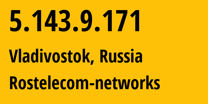 IP address 5.143.9.171 (Vladivostok, Primorye, Russia) get location, coordinates on map, ISP provider AS12389 Rostelecom-networks // who is provider of ip address 5.143.9.171, whose IP address