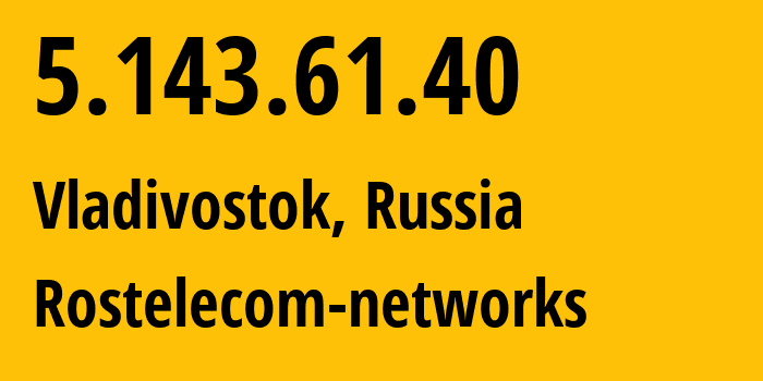 IP address 5.143.61.40 (Vladivostok, Primorye, Russia) get location, coordinates on map, ISP provider AS12389 Rostelecom-networks // who is provider of ip address 5.143.61.40, whose IP address