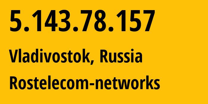 IP address 5.143.78.157 (Vladivostok, Primorye, Russia) get location, coordinates on map, ISP provider AS12389 Rostelecom-networks // who is provider of ip address 5.143.78.157, whose IP address