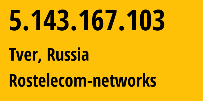 IP-адрес 5.143.167.103 (Тверь, Тверская Область, Россия) определить местоположение, координаты на карте, ISP провайдер AS12389 Rostelecom-networks // кто провайдер айпи-адреса 5.143.167.103