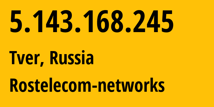 IP address 5.143.168.245 (Tver, Tver Oblast, Russia) get location, coordinates on map, ISP provider AS12389 Rostelecom-networks // who is provider of ip address 5.143.168.245, whose IP address