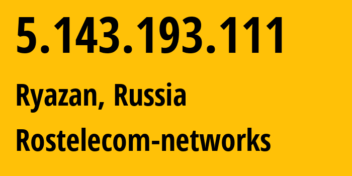 IP address 5.143.193.111 (Ryazan, Ryazan Oblast, Russia) get location, coordinates on map, ISP provider AS12389 Rostelecom-networks // who is provider of ip address 5.143.193.111, whose IP address