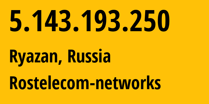 IP address 5.143.193.250 (Ryazan, Ryazan Oblast, Russia) get location, coordinates on map, ISP provider AS12389 Rostelecom-networks // who is provider of ip address 5.143.193.250, whose IP address