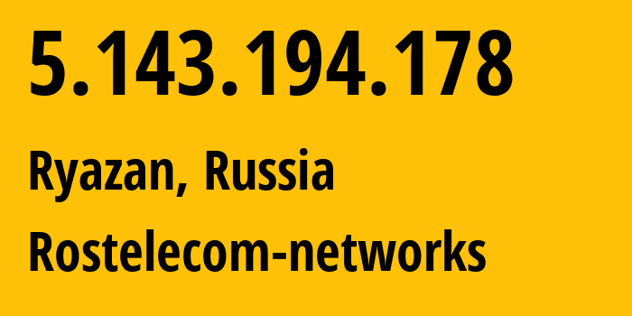 IP address 5.143.194.178 (Ryazan, Ryazan Oblast, Russia) get location, coordinates on map, ISP provider AS12389 Rostelecom-networks // who is provider of ip address 5.143.194.178, whose IP address