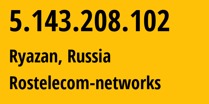 IP address 5.143.208.102 (Ryazan, Ryazan Oblast, Russia) get location, coordinates on map, ISP provider AS12389 Rostelecom-networks // who is provider of ip address 5.143.208.102, whose IP address