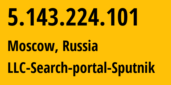 IP address 5.143.224.101 (Moscow, Moscow, Russia) get location, coordinates on map, ISP provider AS197571 LLC-Search-portal-Sputnik // who is provider of ip address 5.143.224.101, whose IP address