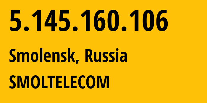 IP address 5.145.160.106 (Smolensk, Smolensk Oblast, Russia) get location, coordinates on map, ISP provider AS44265 SMOLTELECOM // who is provider of ip address 5.145.160.106, whose IP address