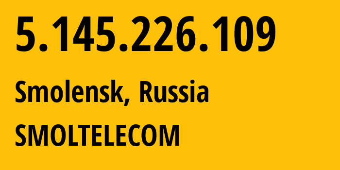IP address 5.145.226.109 (Smolensk, Smolensk Oblast, Russia) get location, coordinates on map, ISP provider AS44265 SMOLTELECOM // who is provider of ip address 5.145.226.109, whose IP address