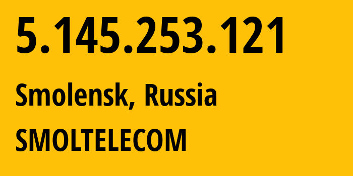 IP address 5.145.253.121 (Smolensk, Smolensk Oblast, Russia) get location, coordinates on map, ISP provider AS44265 SMOLTELECOM // who is provider of ip address 5.145.253.121, whose IP address