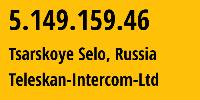 IP address 5.149.159.46 (Tsarskoye Selo, St.-Petersburg, Russia) get location, coordinates on map, ISP provider AS56724 Teleskan-Intercom-Ltd // who is provider of ip address 5.149.159.46, whose IP address