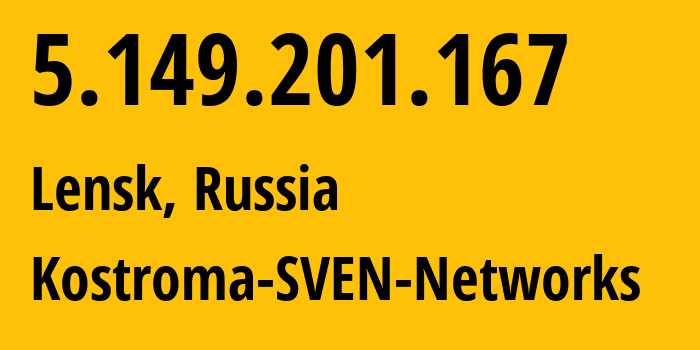 IP address 5.149.201.167 (Lensk, Sakha, Russia) get location, coordinates on map, ISP provider AS50477 Kostroma-SVEN-Networks // who is provider of ip address 5.149.201.167, whose IP address