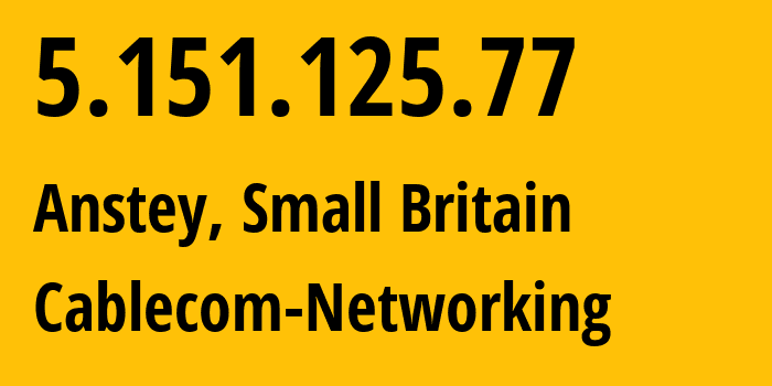 IP address 5.151.125.77 (Anstey, England, Small Britain) get location, coordinates on map, ISP provider AS42689 Cablecom-Networking // who is provider of ip address 5.151.125.77, whose IP address