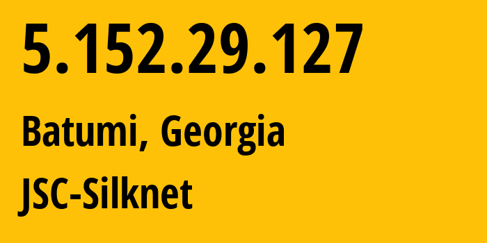 IP address 5.152.29.127 (Batumi, Adjara, Georgia) get location, coordinates on map, ISP provider AS35805 JSC-Silknet // who is provider of ip address 5.152.29.127, whose IP address