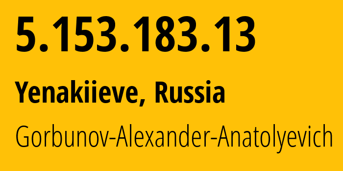 IP address 5.153.183.13 (Yenakiieve, Donetsk Peoples Republic, Russia) get location, coordinates on map, ISP provider AS41081 Gorbunov-Alexander-Anatolyevich // who is provider of ip address 5.153.183.13, whose IP address