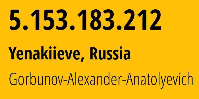 IP address 5.153.183.212 (Yenakiieve, Donetsk Peoples Republic, Russia) get location, coordinates on map, ISP provider AS41081 Gorbunov-Alexander-Anatolyevich // who is provider of ip address 5.153.183.212, whose IP address