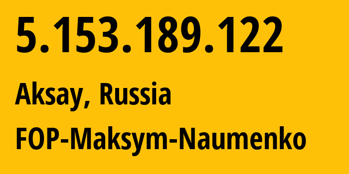 IP-адрес 5.153.189.122 (Аксай, Ростовская Область, Россия) определить местоположение, координаты на карте, ISP провайдер AS8274 FOP-Maksym-Naumenko // кто провайдер айпи-адреса 5.153.189.122