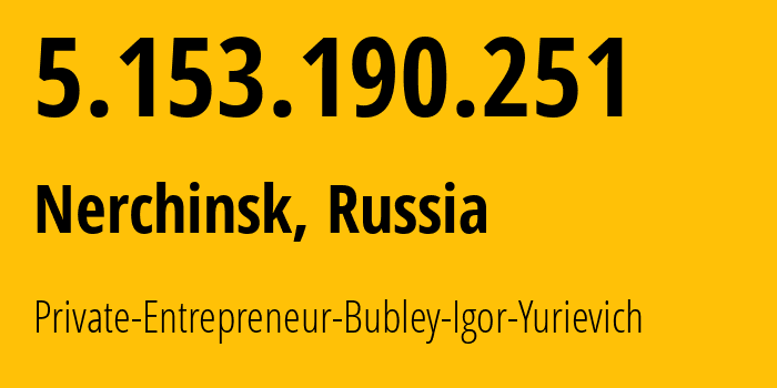IP address 5.153.190.251 (Nerchinsk, Transbaikal Territory, Russia) get location, coordinates on map, ISP provider AS196977 Private-Entrepreneur-Bubley-Igor-Yurievich // who is provider of ip address 5.153.190.251, whose IP address