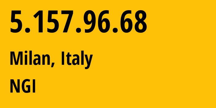 IP address 5.157.96.68 (Milan, Lombardy, Italy) get location, coordinates on map, ISP provider AS35612 NGI // who is provider of ip address 5.157.96.68, whose IP address