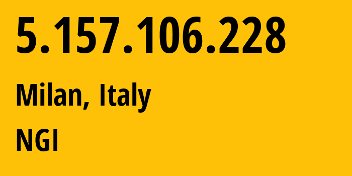 IP address 5.157.106.228 (Milan, Lombardy, Italy) get location, coordinates on map, ISP provider AS35612 NGI // who is provider of ip address 5.157.106.228, whose IP address