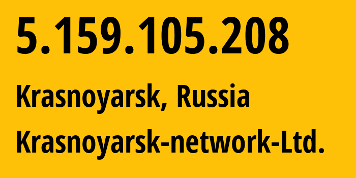 IP address 5.159.105.208 (Krasnoyarsk, Krasnoyarsk Krai, Russia) get location, coordinates on map, ISP provider AS59508 Krasnoyarsk-network-Ltd. // who is provider of ip address 5.159.105.208, whose IP address