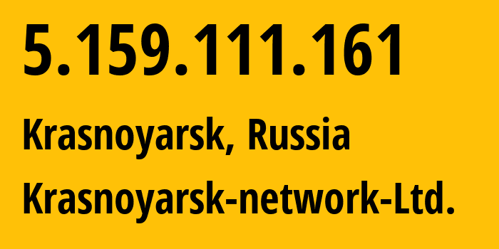 IP address 5.159.111.161 (Krasnoyarsk, Krasnoyarsk Krai, Russia) get location, coordinates on map, ISP provider AS59508 Krasnoyarsk-network-Ltd. // who is provider of ip address 5.159.111.161, whose IP address