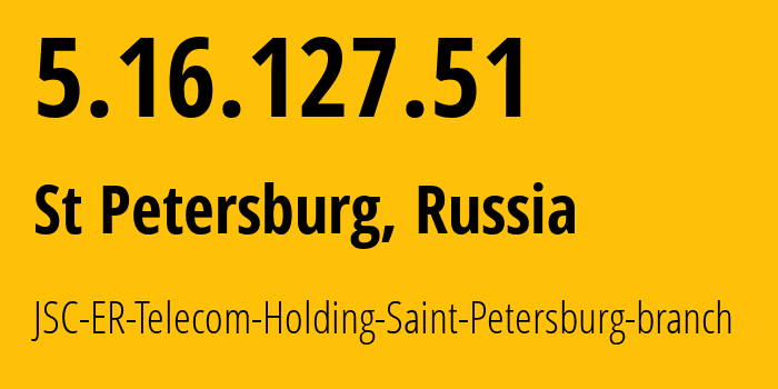 IP address 5.16.127.51 (St Petersburg, St.-Petersburg, Russia) get location, coordinates on map, ISP provider AS51570 JSC-ER-Telecom-Holding-Saint-Petersburg-branch // who is provider of ip address 5.16.127.51, whose IP address