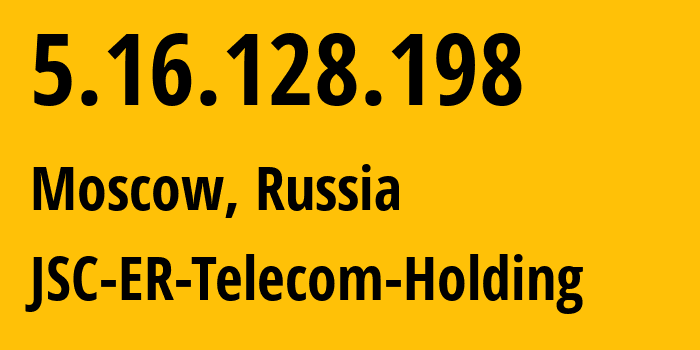 IP address 5.16.128.198 (Moscow, Moscow, Russia) get location, coordinates on map, ISP provider AS31363 JSC-ER-Telecom-Holding // who is provider of ip address 5.16.128.198, whose IP address